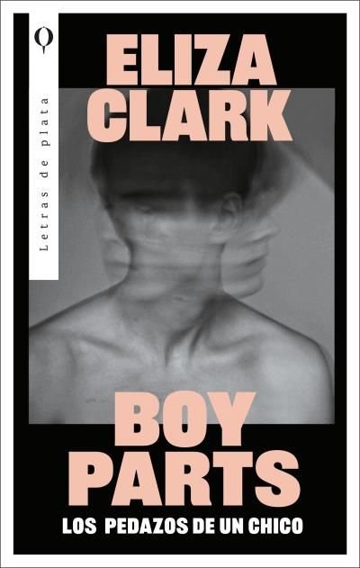 BOY PARTS: LOS PEDAZOS DE UN CHICO, de CLARK, ELIZA | portada del libro