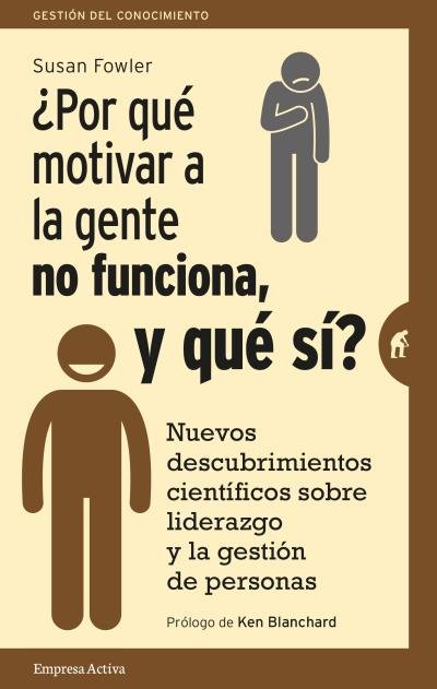 ¿Por qué motivar a la gente no funciona, y qué sí?, de FOWLER, SUSAN | portada del libro