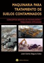 MAQUINARIA PARA TRATAMIENTO SUELOS CONTAMINADOS, de JOSE CARLOS SEGURA COBO | portada del libro