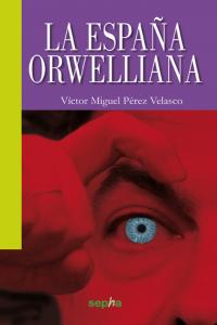 La España Orwelliana, de Pérez Velasco, Víctor Miguel | portada del libro