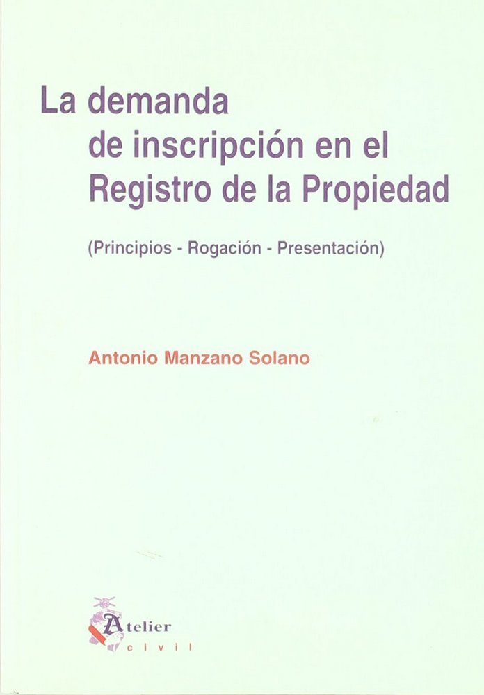 Demanda de inscripcion en el registro de la propiedad (principios - rogacion - presentacion), de Antonio Manzano Solano | por