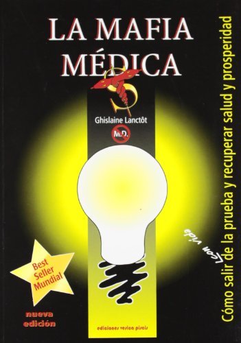 La mafia médica: Cómo salir con vida de la prueba y recuperar salud y prosperidad, de LANCTôT, GUYLAINE | portada del libro
