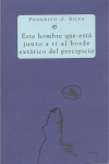 ESTE HOMBRE QUE ESTA JUNTO A TI AL BORDE EXTATICO PRECIPICIO, de SILVA | portada del libro