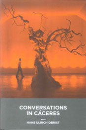 CONVERSACIONES EN CACERES CON HANS ULRICH OBRIST = CONVERSATIONS IN CACERES WITH, de OBRIST, HANS ULRICH | portada del libro