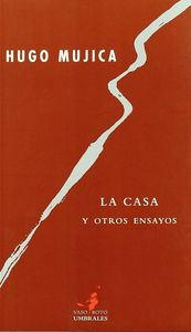 CASA Y OTROS ENSAYOS, LA, de Hugo Mujica | portada del libro