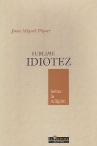 Sublime idiotez, de PIQUER, JUAN MIGUEL | portada del libro