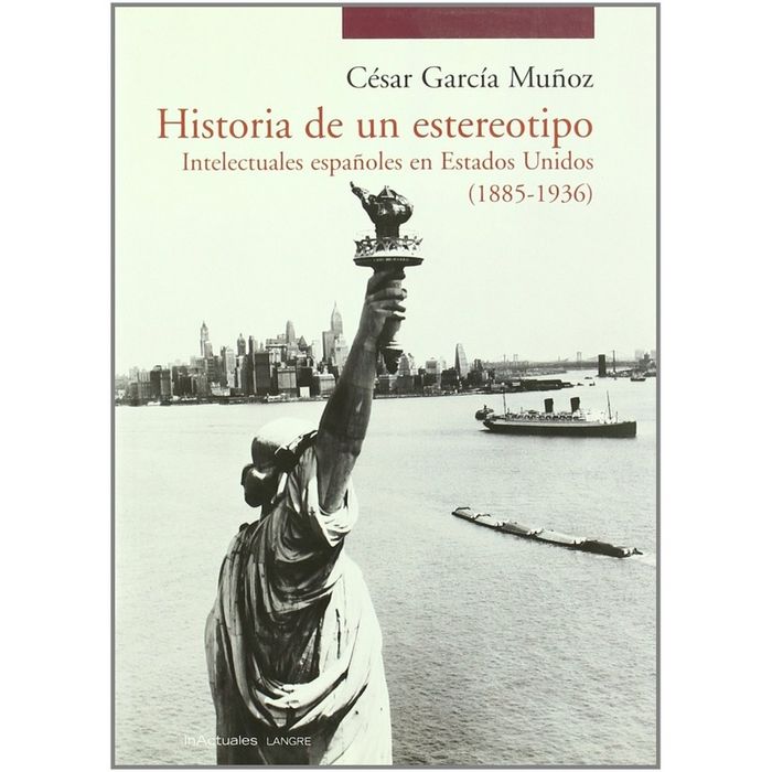 HISTORIA DE UN ESTEREOTIPO. INTELECTUALES ESPAÑOLES EN ESTA, de GARCIA MUÑOZ CESAR | portada del libro