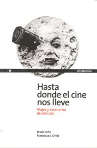 HASTA DONDE EL CINE NOS LLEVE, de FRANCISCO J. ORTIZ, JESÚS LENS | portada del libro