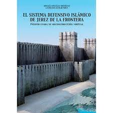 EL SISTEMA DEFENSIVO ISLAMICO DE JEREZ DE LA FRONTERA: FUENTES PARA SU RECONSTRUCCION VIRTUAL, de GONZALEZ RODRIGUEZ | portad