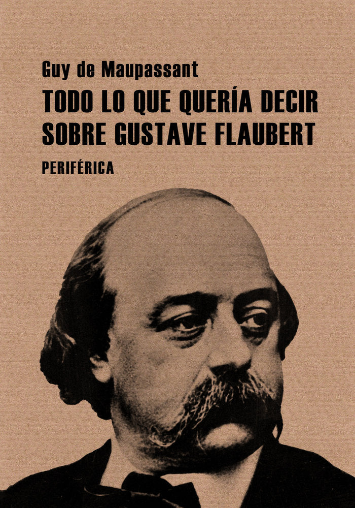 Todo lo que quería decir sobre Gustave Flaubert, de de Maupassant, Guy | portada del libro