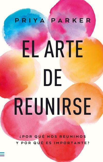 EL ARTE DE REUNIRSE, de PARKER, PRIYA | portada del libro