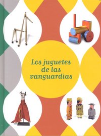 Exposición los juguetes de las vanguardias : Málaga, del 4 de octubre de 2010 al 30 de enero de 2011, de Bordes | portada del
