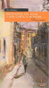 INTUICIONES DEL ALMA Y UNA CARTA A MI PADRE, de FUENTES,JOSE | portada del libro