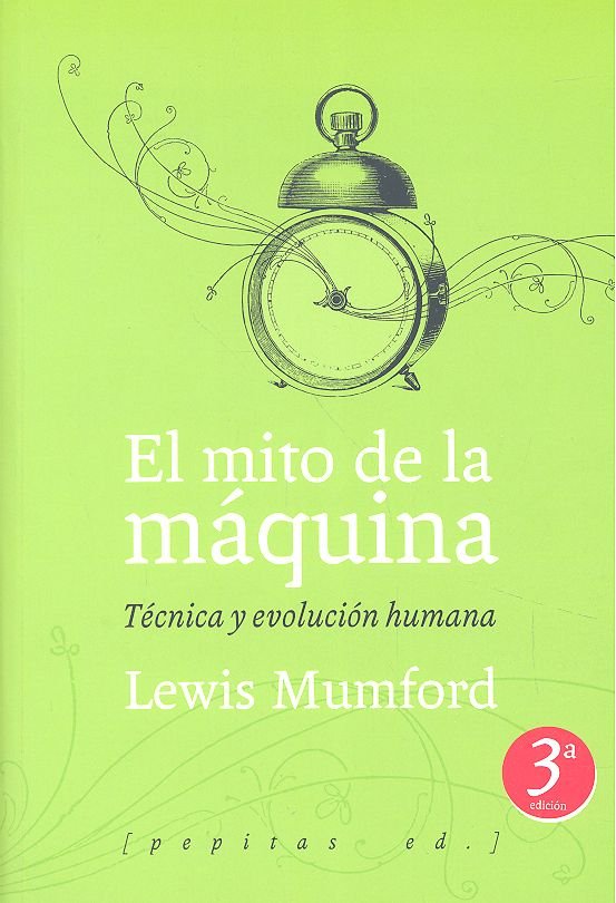 El mito de la máquina (Volumen 1), de Mumford, Lewis | portada del libro