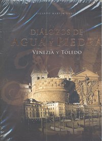 DIALOGOS DE AGUA Y PIEDRA VENEZIA Y TOLEDO, de MARTIN GARCIA | portada del libro