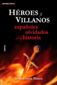 Héroes y villanos, españoles olvidados por la historia, de García Blanco, Javier | portada del libro
