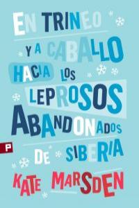 En trineo y a caballo hacia los leprosos abandonados de Siberia, de Marsden, Kate | portada del libro