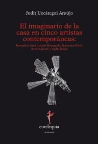 El imaginario de la casa en cinco artistas contemporáneas: Remedios Vario, Louise Bourgeois, Marjeti, de Uzcátegui Araújo | p