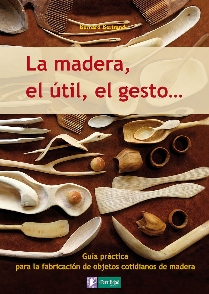 La madera, el útil, el gesto, de Bertrand, Bernard | portada del libro