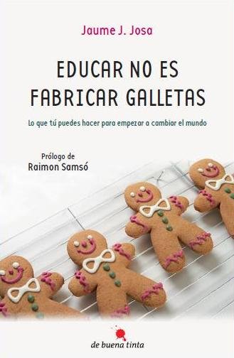 Educar no es fabricar galletas, de JOSA, JAUME J. | portada del libro