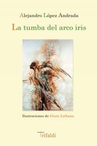 La tumba del arco iris, de López Andrada, Alejandro | portada del libro