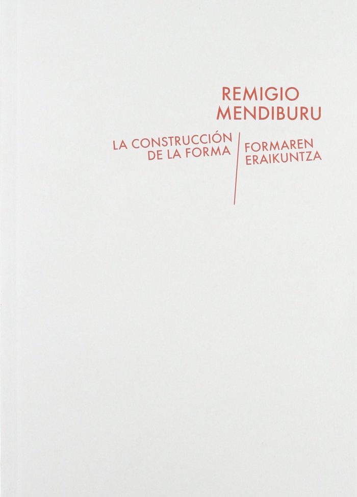 REMIGIO MENDIBURU, LA CONSTRUCCIóN DE LA FORMA, de MENDIBURU | portada del libro