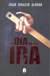 El d¡a de la ira, de ALONSO, JUAN IGNACIO | portada del libro