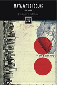 Mata a tus ídolos, de Sante, Luc | portada del libro