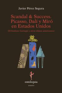 Scandal & Success. Picasso, Dalí y Miró en Estados Unidos, de Pérez Segura, Javier | portada del libro