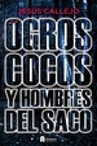 OGROS COCOS Y HOMBRES DEL SACO, de CALLEJO,JESUS | portada del libro