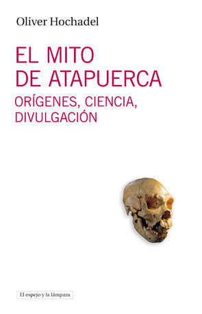 El mito de Atapuerca, de Hochadel, Oliver | portada del libro