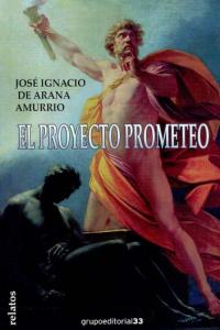 PROYECTO PROMETEO, de DE ARANA AMURRIO JOSE IGNACIO | portada del libro