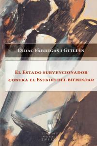 El Estado subvencionador contra el Estado del bienestar, de Fàbregas i Guillén, Dídac | portada del libro