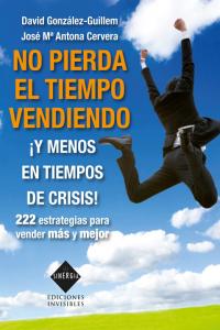 No pierda el tiempo vendiendo ¡Y menos en tiempos de crisis!, de Antona Cervera, José María | portada del libro