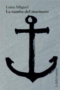 La tumba del marinero, de LUNA MIGUEL | portada del libro