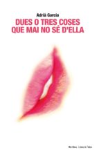 Dues o tres coses que mai no sé d'ella, de ADRIA GARCIA | portada del libro