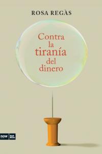 Contra la tiranía del dinero, de Regàs Pagès, Rosa | portada del libro
