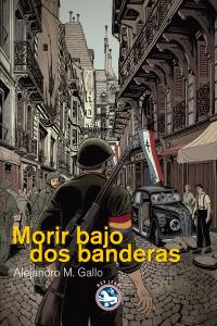 Morir bajo dos banderas, de Martínez Gallo, Alejandro | portada del libro