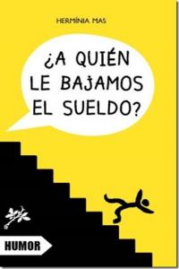 ¿A quién le bajamos el sueldo?, de HERMINIA MAS | portada del libro