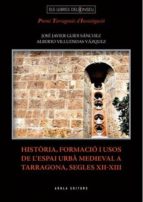 Història, formació i usos de l'espai urbà Medieval a Tarragona, segles XII-XIII, de J.J. GUIDI SANCHEZ | portada del libro