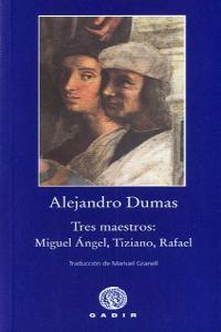 Tres maestros: Miguel Ángel, Tiziano, Rafael, de Dumas, Alejandro | portada del libro