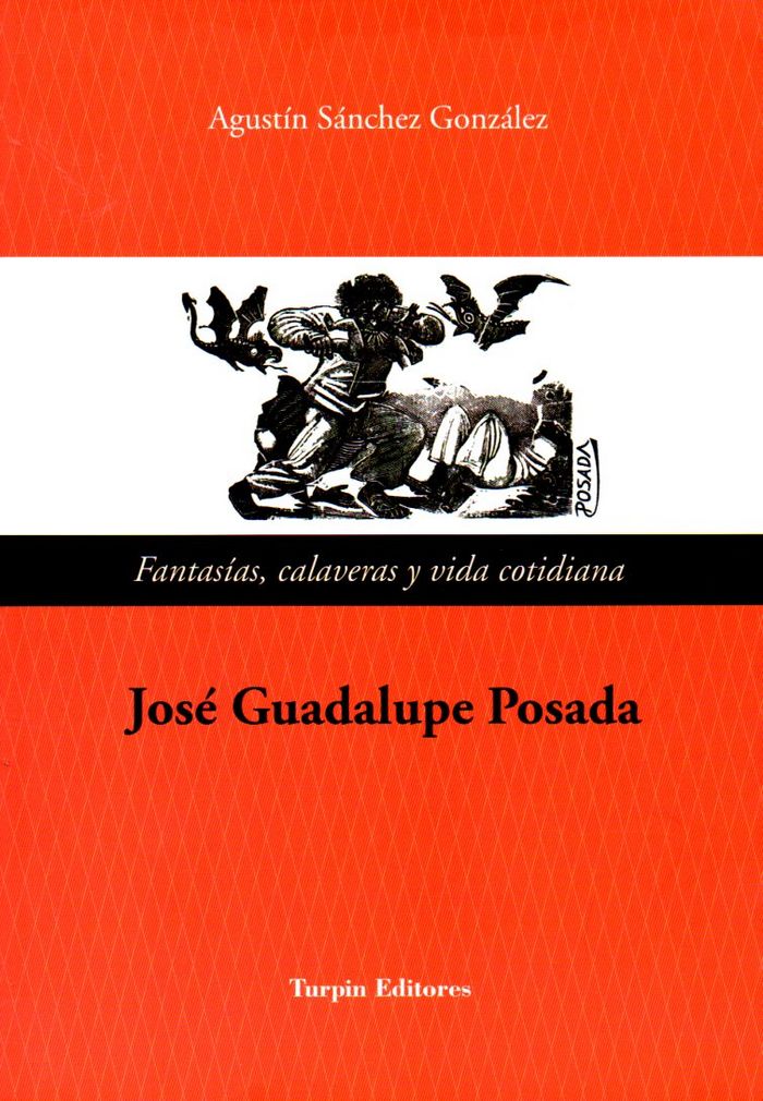 JOSE GUADALUPE POSADA. FANTASIAS CALAVERAS Y VIDA COTIDIANA, de Sánchez | portada del libro