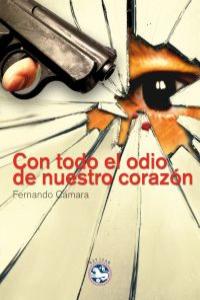 Con todo el odio de nuestro corazón, de [Martín] Cámara, Fernando | portada del libro