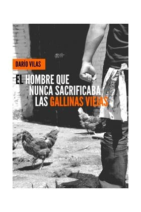 El hombre que nunca sacrificaba las gallinas viejas, de VILAS COUSELO, DARíO | portada del libro