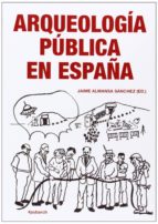 ARQUEOLOGIA PUBLICA EN ESPAÑA, de JAIME ALMANSA SANCHEZ | portada del libro