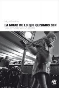La mitad de lo que quisimos ser, de MIGUEL MARTíNEZ | portada del libro