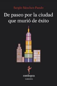 De paseo por la ciudad que murió de éxito, de Sánchez.Pando, Sergio | portada del libro