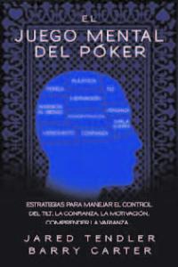 El juego mental del poker. Estrategias para manejar el control del Tilt, la confianza, la motivación, de TENDLER, JARED | por