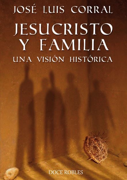 JESUCRISTO Y FAMILIA. UNA VISIÓN HISTÓRICA, de Corral Lafuente, José Luis | portada del libro
