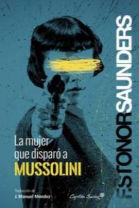 La mujer que disparó a Mussolini, de Sunders, Frances Stonor | portada del libro